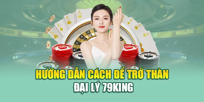 Hướng dẫn cách để trở thành đại lý 79King