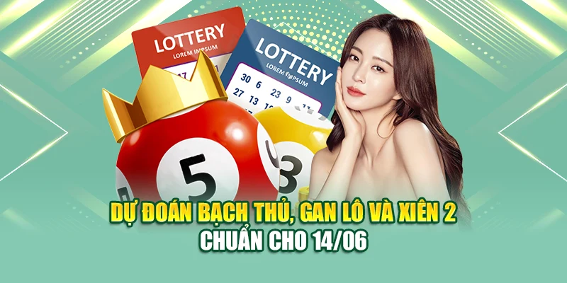Dự đoán bạch thủ, gan lô và xiên 2 chuẩn cho 14/06