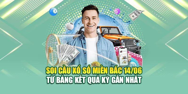 Soi cầu xổ số miền Bắc 14/06 từ bảng kết quả kỳ gần nhất