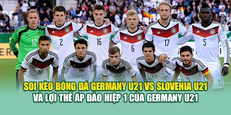 Soi Kèo Bóng Đá Germany U21 Vs Slovenia U21 Từ 68win68.dev 3 Soi kèo bóng đá Germany U21 vs Slovenia U21 và lợi thế áp đảo hiệp 1 của Germany U21