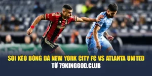 Soi Kèo Bóng Đá New York City FC Vs Atlanta United Từ 68win68.dev