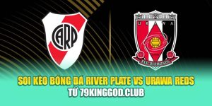 Soi Kèo Bóng Đá River Plate Vs Urawa Reds Từ 68win68.dev