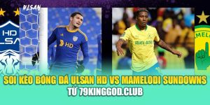 Soi Kèo Bóng Đá Ulsan HD Vs Mamelodi Sundowns Từ 68win68.dev