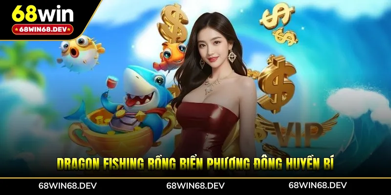 Dragon Fishing rồng biển phương Đông huyền bí