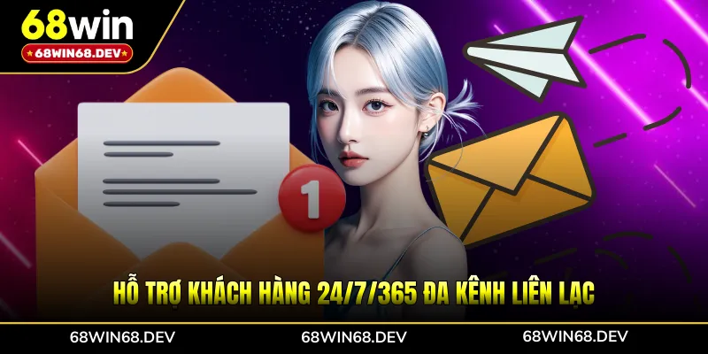 Hỗ trợ khách hàng 24/7/365 đa kênh liên lạc