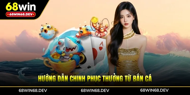 Hướng dẫn chinh phục thưởng từ bắn cá