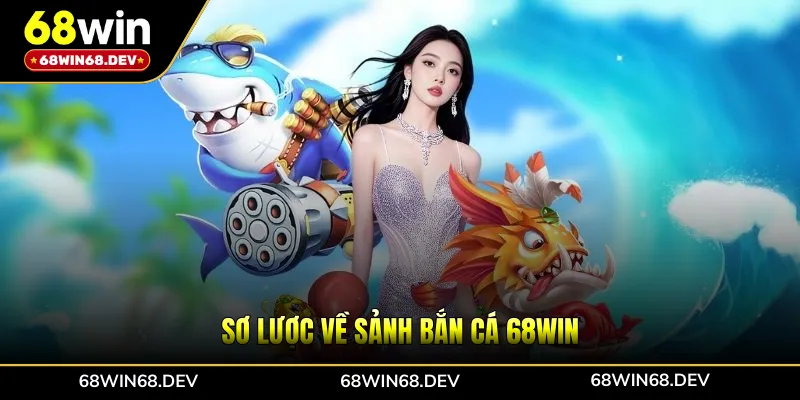 Sơ lược về sảnh bắn cá 68WIN