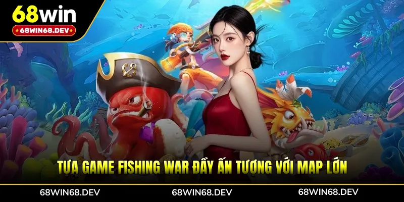 Tựa game Fishing War đầy ấn tượng với map lớn