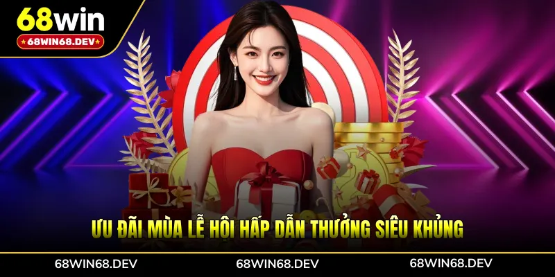 Ưu đãi mùa lễ hội hấp dẫn thưởng siêu khủng