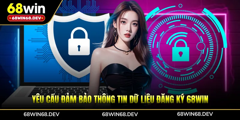 Yêu cầu đảm bảo thông tin dữ liệu đăng ký 68WIN